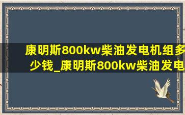 康明斯800kw柴油发电机组多少钱_康明斯800kw柴油发电机组