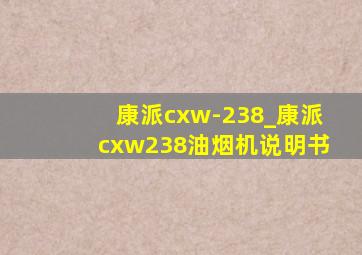 康派cxw-238_康派cxw238油烟机说明书