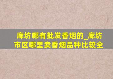 廊坊哪有批发香烟的_廊坊市区哪里卖香烟品种比较全