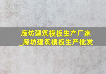 廊坊建筑模板生产厂家_廊坊建筑模板生产批发