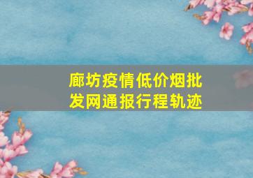 廊坊疫情(低价烟批发网)通报行程轨迹