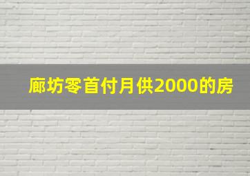 廊坊零首付月供2000的房