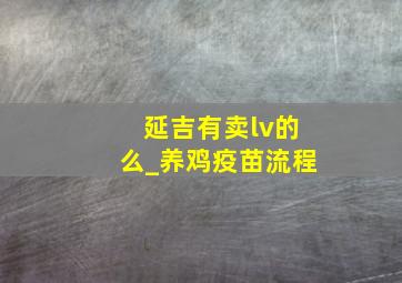 延吉有卖lv的么_养鸡疫苗流程