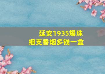 延安1935爆珠细支香烟多钱一盒