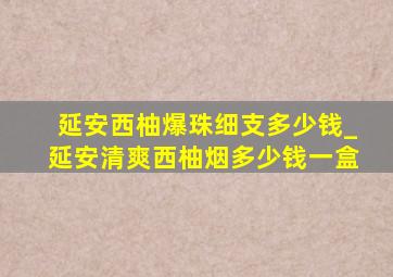 延安西柚爆珠细支多少钱_延安清爽西柚烟多少钱一盒