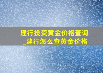 建行投资黄金价格查询_建行怎么查黄金价格