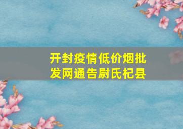 开封疫情(低价烟批发网)通告尉氏杞县