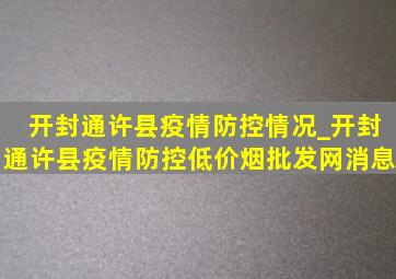 开封通许县疫情防控情况_开封通许县疫情防控(低价烟批发网)消息