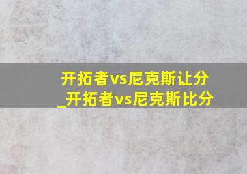 开拓者vs尼克斯让分_开拓者vs尼克斯比分