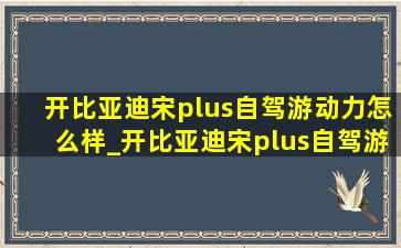 开比亚迪宋plus自驾游动力怎么样_开比亚迪宋plus自驾游