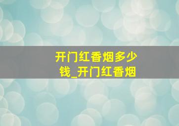 开门红香烟多少钱_开门红香烟