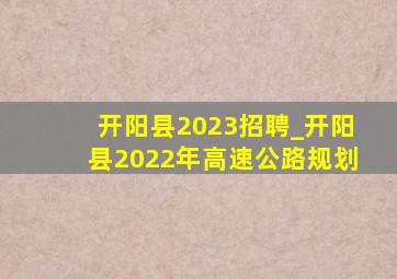 开阳县2023招聘_开阳县2022年高速公路规划