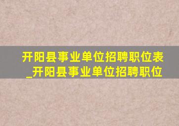 开阳县事业单位招聘职位表_开阳县事业单位招聘职位