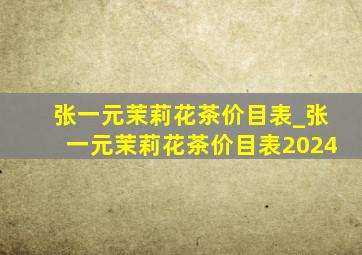 张一元茉莉花茶价目表_张一元茉莉花茶价目表2024