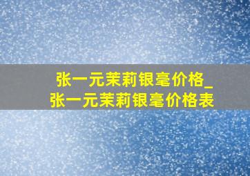 张一元茉莉银毫价格_张一元茉莉银毫价格表