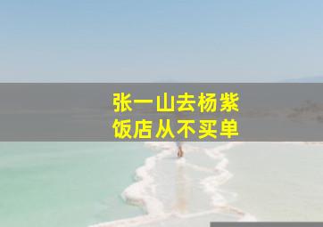 张一山去杨紫饭店从不买单