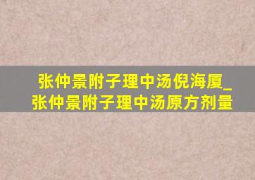 张仲景附子理中汤倪海厦_张仲景附子理中汤原方剂量