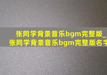 张同学背景音乐bgm完整版_张同学背景音乐bgm完整版名字