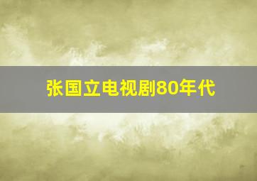 张国立电视剧80年代