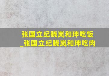 张国立纪晓岚和珅吃饭_张国立纪晓岚和珅吃肉