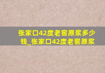 张家口42度老窖原浆多少钱_张家口42度老窖原浆