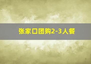 张家口团购2-3人餐