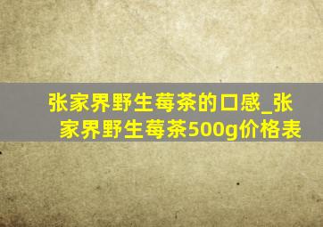 张家界野生莓茶的口感_张家界野生莓茶500g价格表