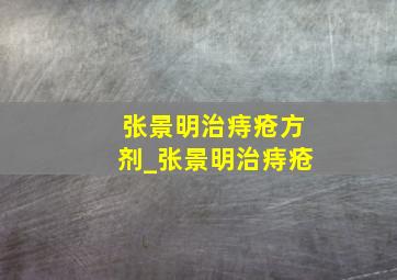 张景明治痔疮方剂_张景明治痔疮