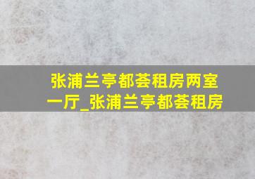 张浦兰亭都荟租房两室一厅_张浦兰亭都荟租房