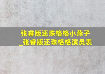 张睿版还珠格格小燕子_张睿版还珠格格演员表