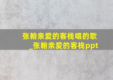 张翰亲爱的客栈唱的歌_张翰亲爱的客栈ppt