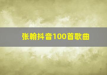 张翰抖音100首歌曲