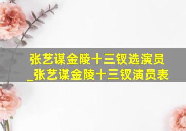 张艺谋金陵十三钗选演员_张艺谋金陵十三钗演员表