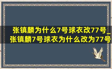 张镇麟为什么7号球衣改77号_张镇麟7号球衣为什么改为77号