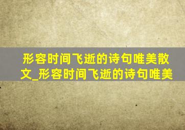 形容时间飞逝的诗句唯美散文_形容时间飞逝的诗句唯美