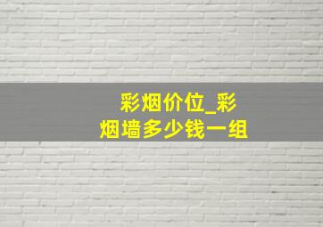 彩烟价位_彩烟墙多少钱一组