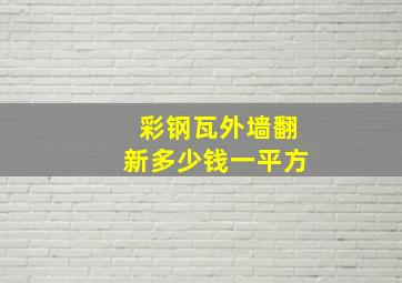 彩钢瓦外墙翻新多少钱一平方