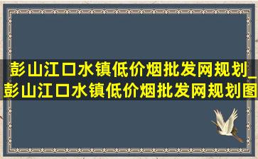 彭山江口水镇(低价烟批发网)规划_彭山江口水镇(低价烟批发网)规划图