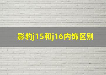 影豹j15和j16内饰区别