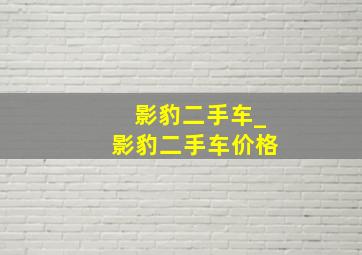 影豹二手车_影豹二手车价格