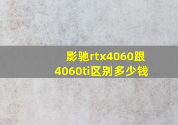 影驰rtx4060跟4060ti区别多少钱