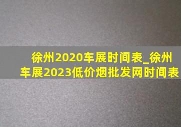 徐州2020车展时间表_徐州车展2023(低价烟批发网)时间表