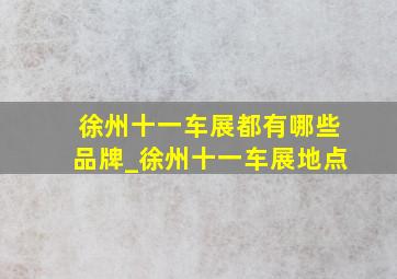 徐州十一车展都有哪些品牌_徐州十一车展地点