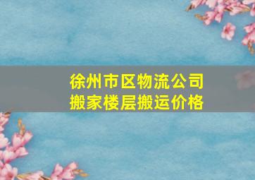 徐州市区物流公司搬家楼层搬运价格