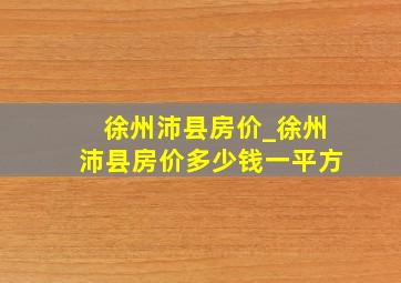 徐州沛县房价_徐州沛县房价多少钱一平方