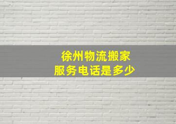 徐州物流搬家服务电话是多少