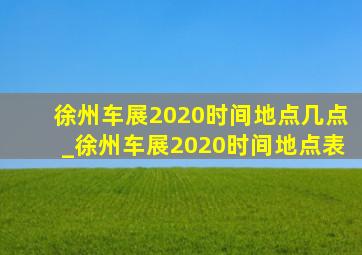 徐州车展2020时间地点几点_徐州车展2020时间地点表