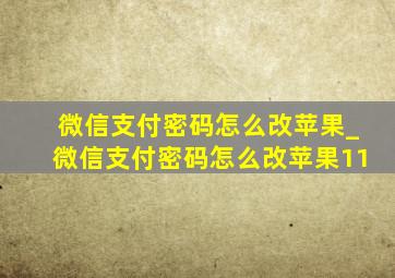 微信支付密码怎么改苹果_微信支付密码怎么改苹果11