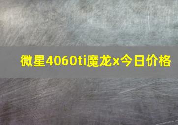 微星4060ti魔龙x今日价格