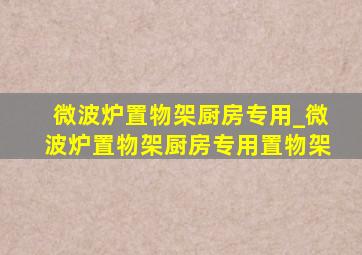 微波炉置物架厨房专用_微波炉置物架厨房专用置物架